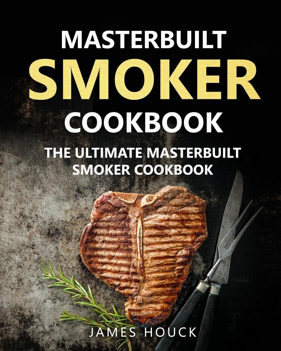 Masterbuilt Smoker Cookbook: The Ultimate Masterbuilt Smoker Cookbook: Simple and Delicious Electric Smoker Recipes for Your Whole Family