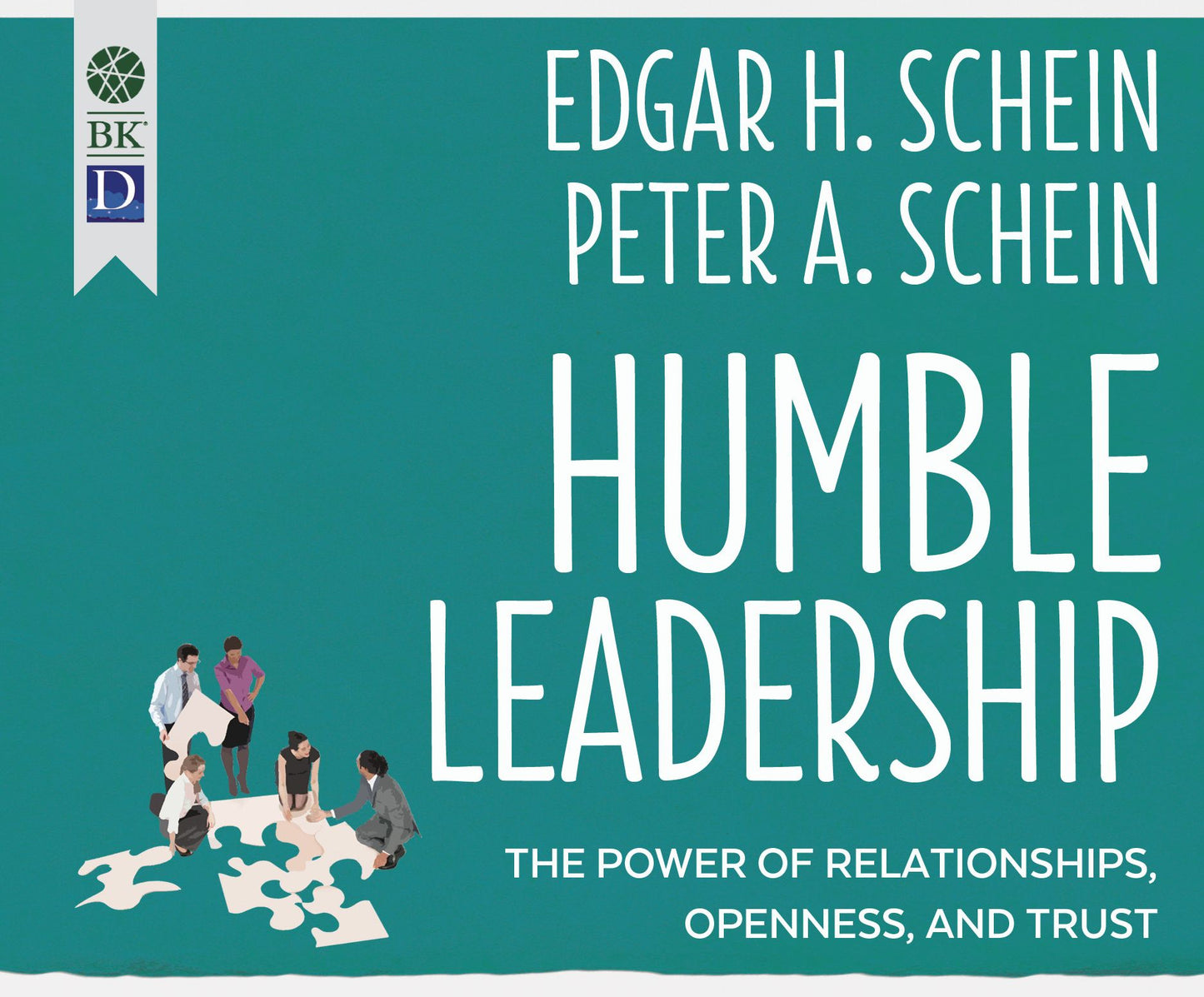 Humble Leadership: The Power of Relationships, Openness, and Trust