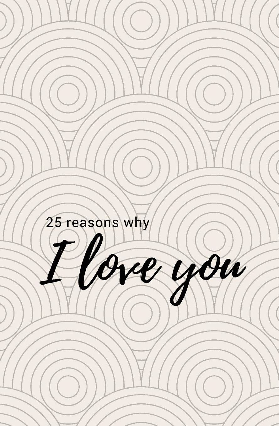 25 Reasons Why I Love You: Fill In Love Journal and Memory Book; Prompted What I Love About You Book for Significant Other, Boyfriend, Girlfriend, Husband, Wife; Includes Inspirational Love Quotes