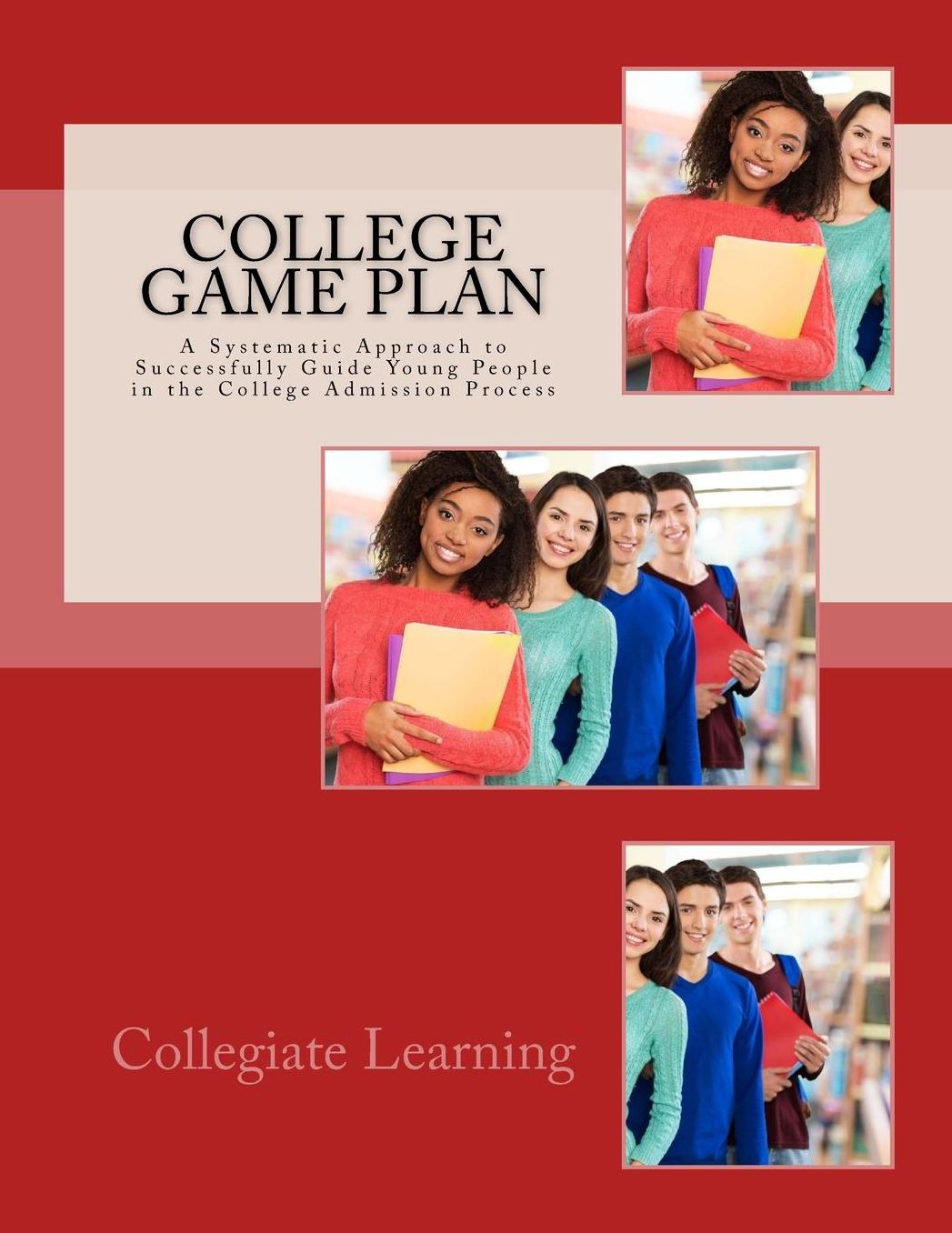 College Game Plan: A Systematic Approach to Successfully Guide Young People in the College Admission Process