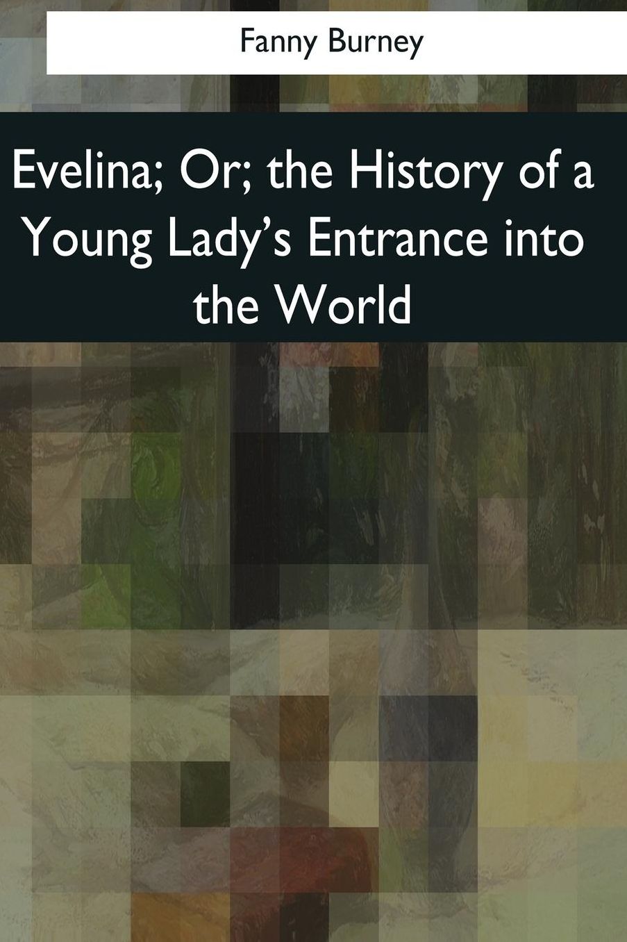 Evelina: Or, the History of a Young Lady's Entrance into the World