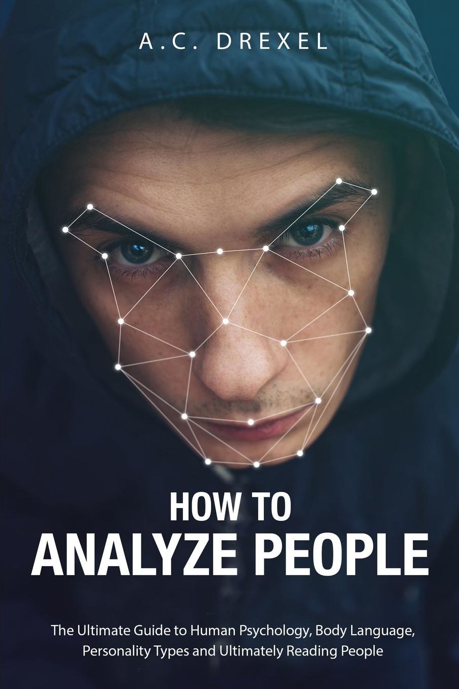 How to Analyze People: The Ultimate Guide to Human Psychology, Body Language, Personality Types and Ultimately Reading People