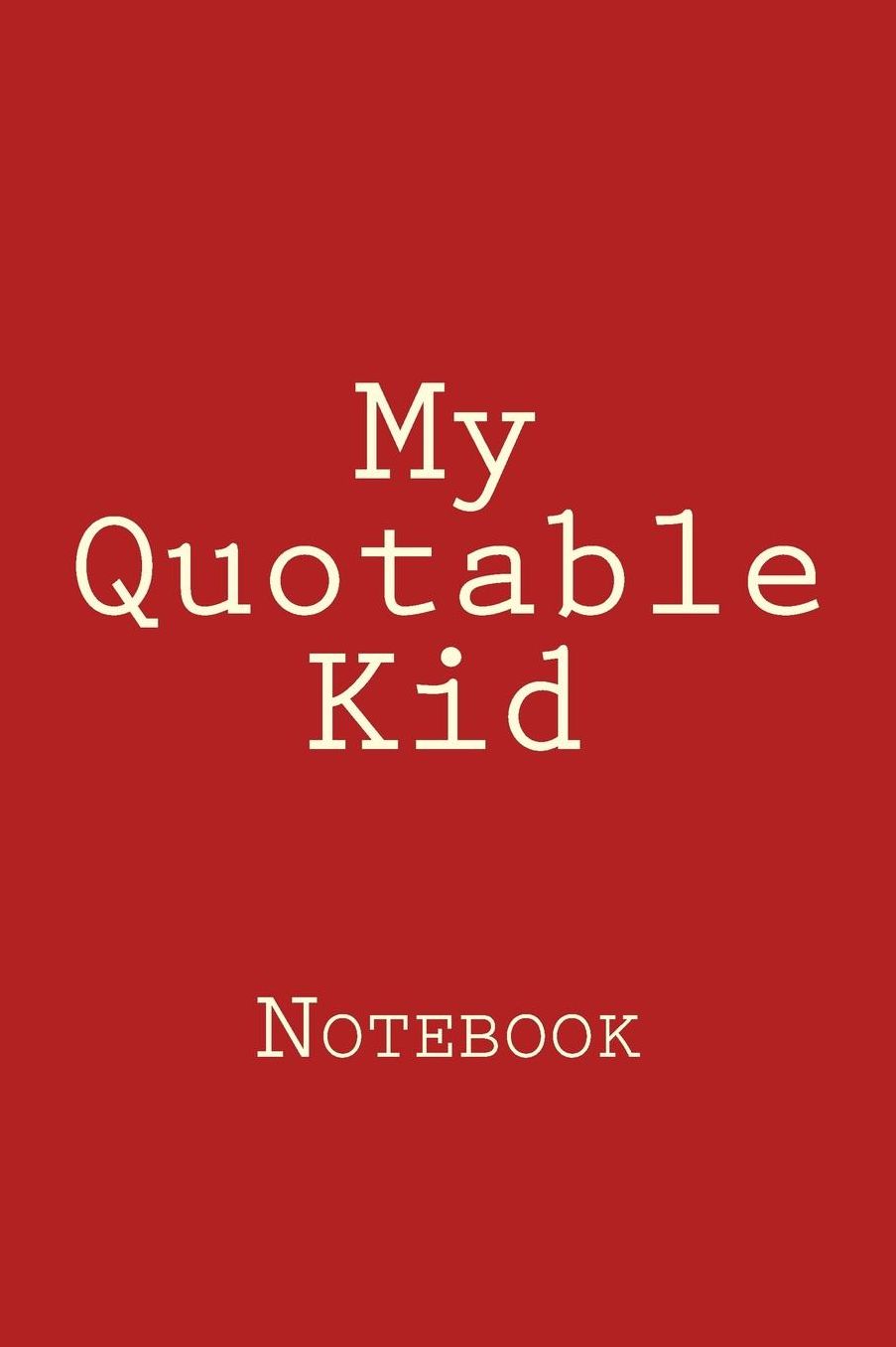 My Quotable Kid: Designer Notebook with 150 lined pages, 6? x 9?. Glossy softcover, perfect for everyday use. Perfectly spaced between lines to allow plenty of room to write.