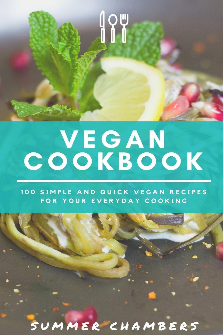 Vegan Cookbook: 100 Simple and Quick Vegan Recipes For Your Everyday Cooking