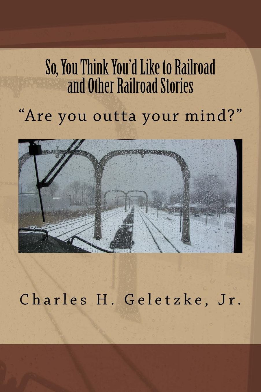So, You Think You'd Like to Railroad and Other Railroad Stories: "Are You Outta Your Mind?"