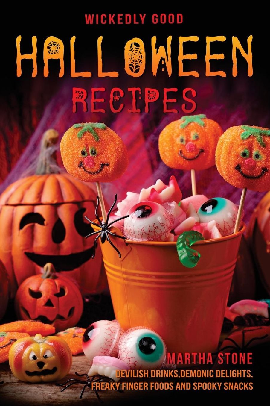 Wickedly Good Halloween Recipes: Devilish Drinks, Demonic Delights, Freaky Finger Foods and Spooky Snacks - for your Monster Bash