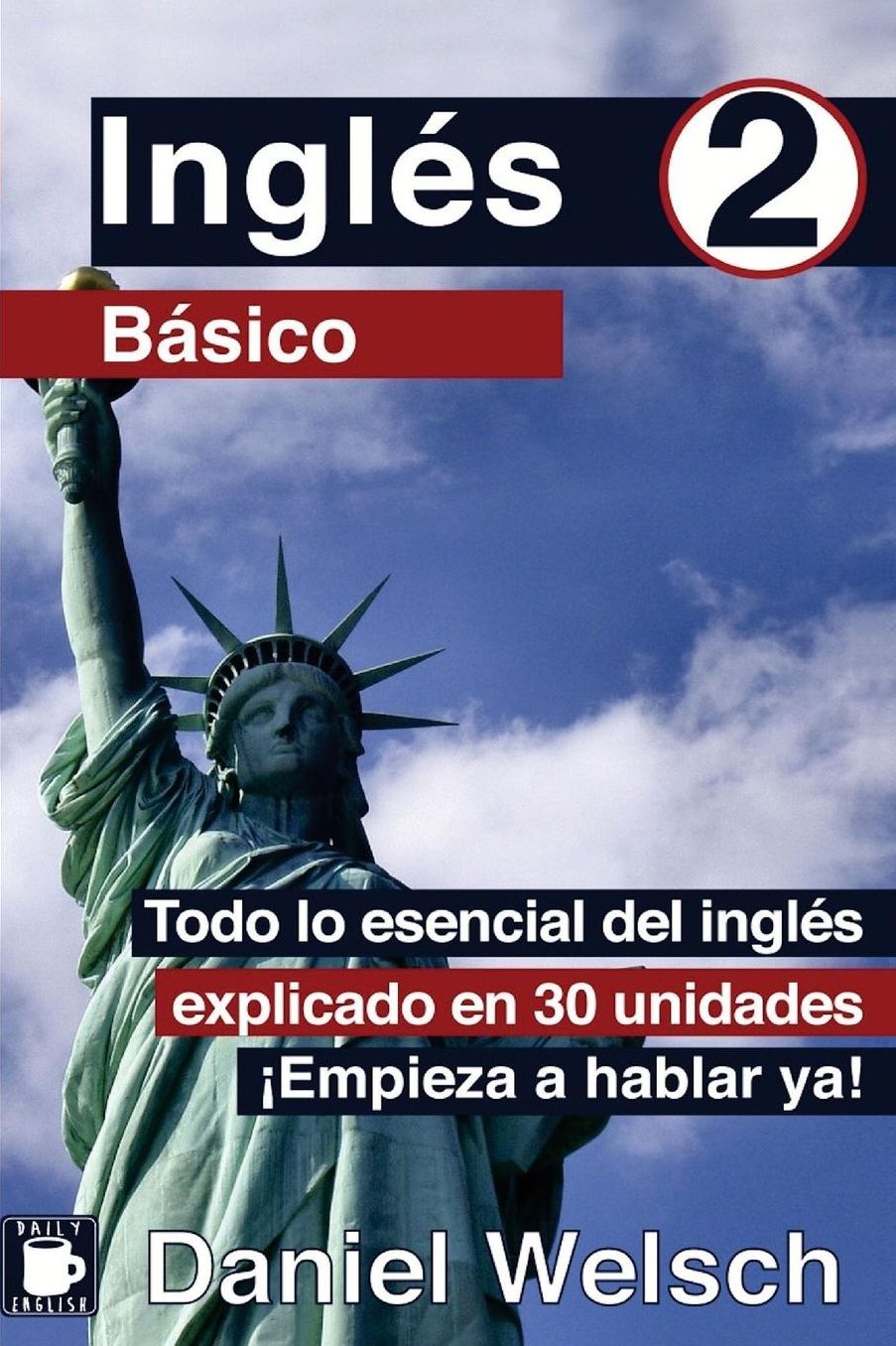 Inglés Básico 2: Todo lo esencial del inglés explicado en 30 unidades. Empieza a hablar ya!