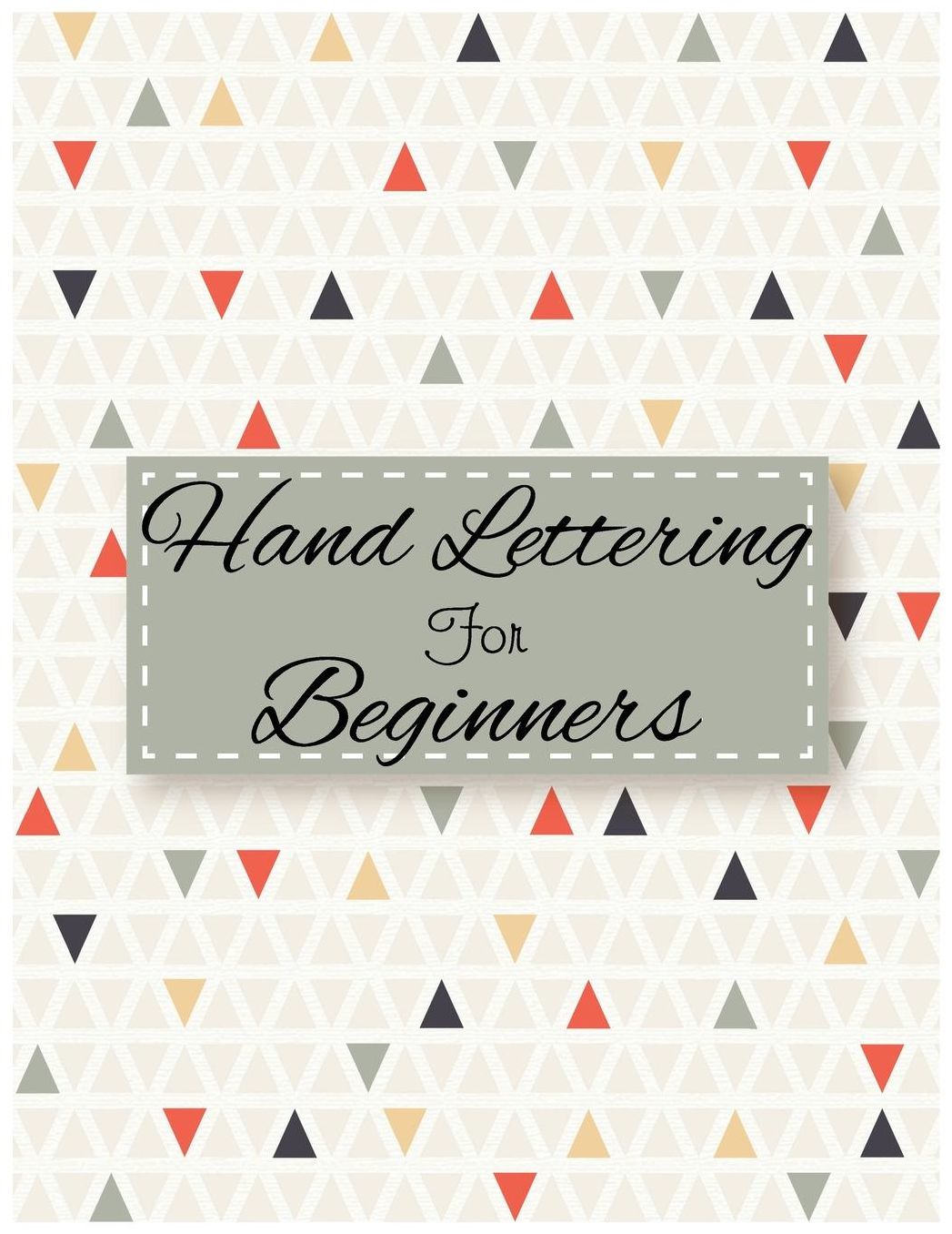 Hand Lettering For Beginners: 4 Styles of Calligraphy Practice Paper Angles Line, Straight Line, Dual Brush Pens of Calligraphy Practice Paper With Over 120 Pages