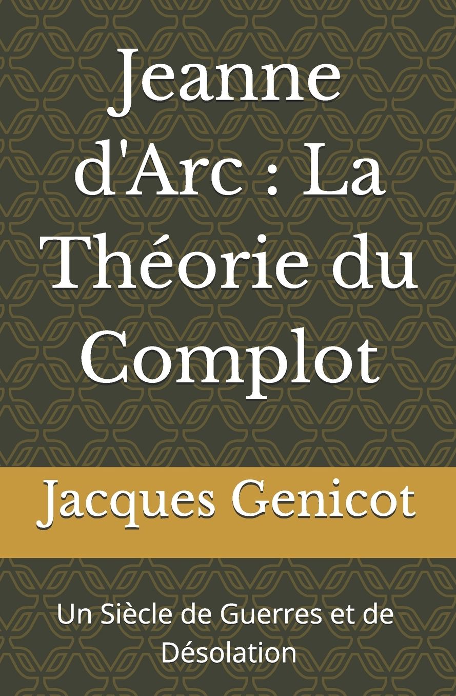 Jeanne D'Arc: La Theorie Du Complot: Un Siecle de Guerres Et de Devastations