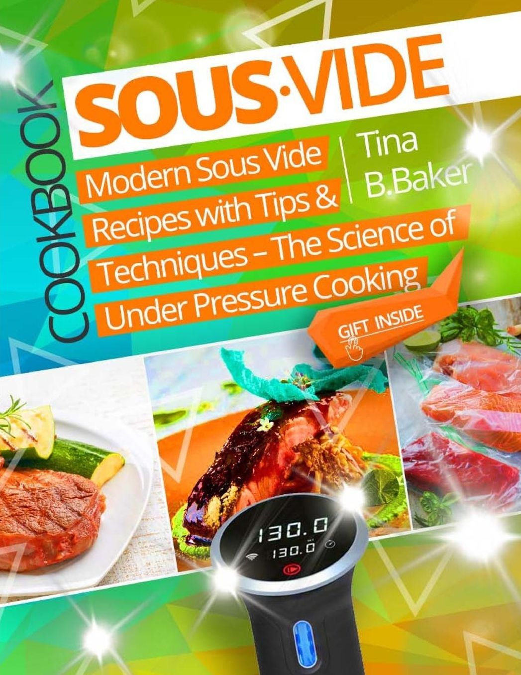Sous Vide Cookbook: Modern Sous Vide Recipes with Tips and Techniques - The Science of Under Pressure Cooking