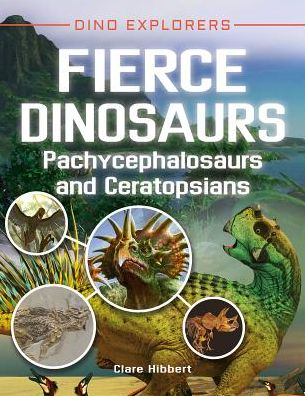 Fierce Dinosaurs: Pachycephalosaurs and Ceratopsians