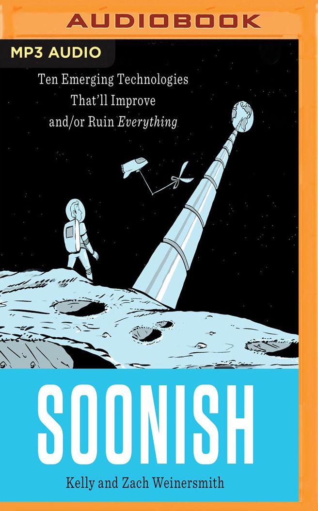 Soonish: Ten Emerging Technologies That'll Improve and/or Ruin Everything