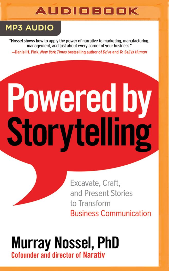 Powered by Storytelling: Excavate, Craft, and Present Stories to Transform Business Communication