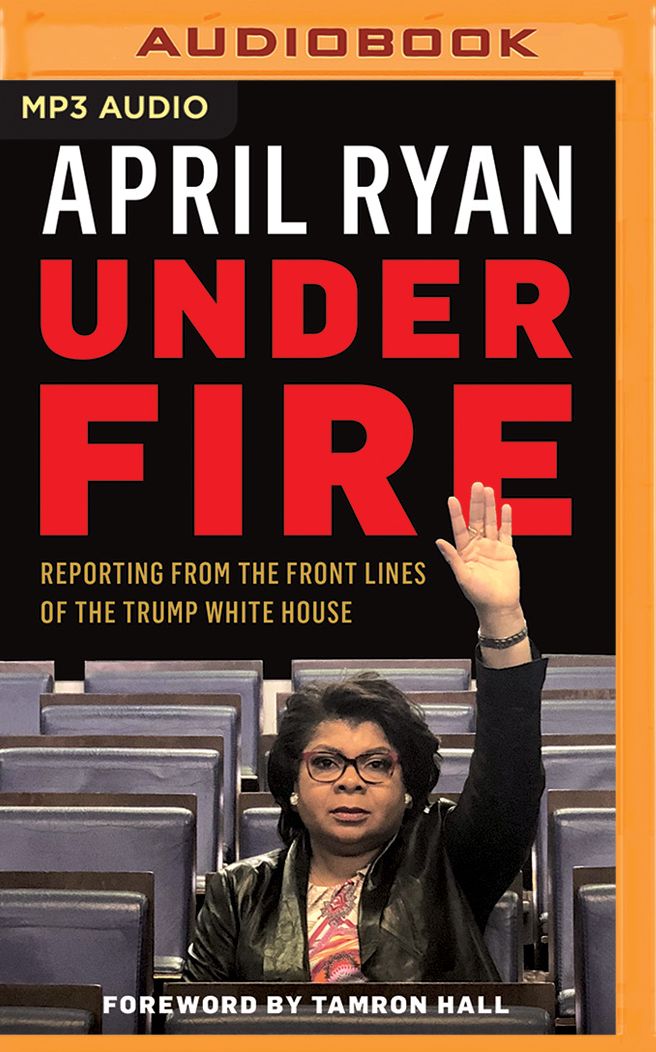 Under Fire: Reporting from the Front Lines of the Trump White House