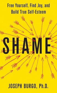 Shame: Free Yourself, Find Joy, and Build True Self-Esteem