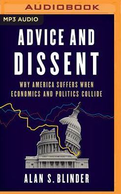 Advice and Dissent: Why America Suffers When Economics and Politics Collide