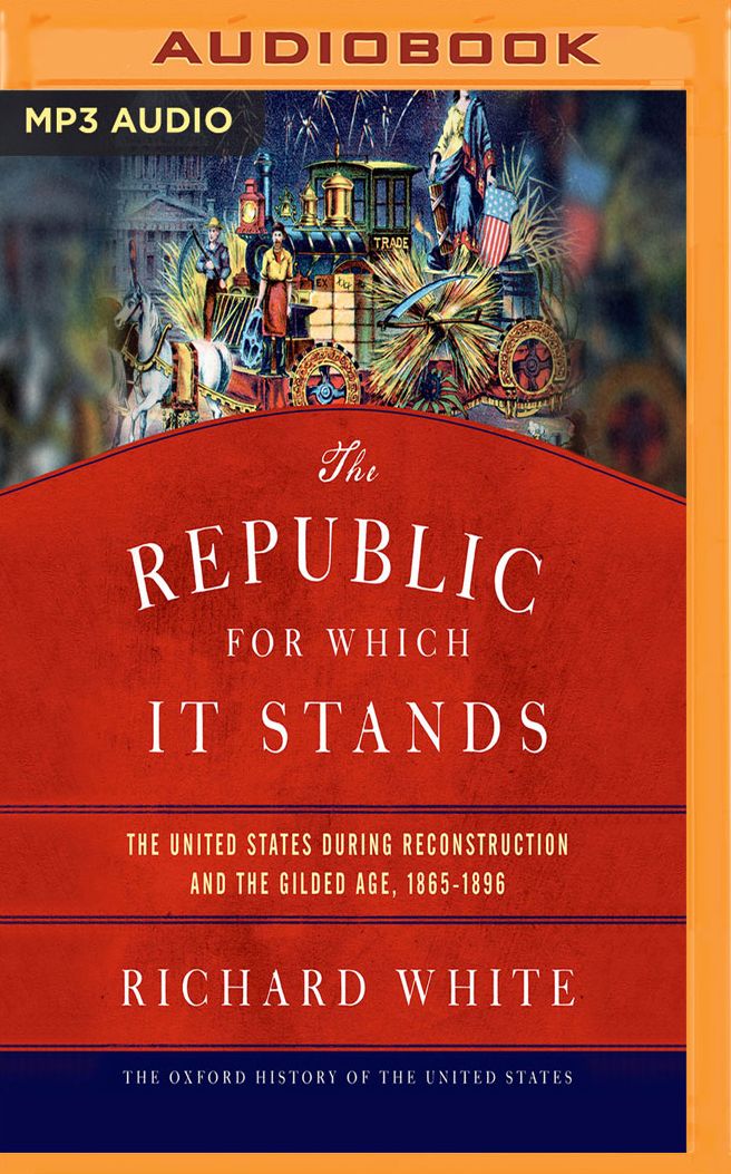 The Republic for Which It Stands: The United States During Reconstruction and the Gilded Age, 1865-1896