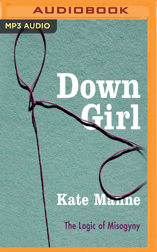 Down Girl: The Logic of Misogyny