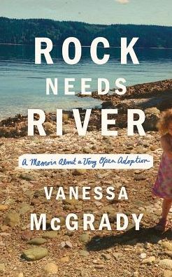 Rock Needs River: A Memoir about a Very Open Adoption