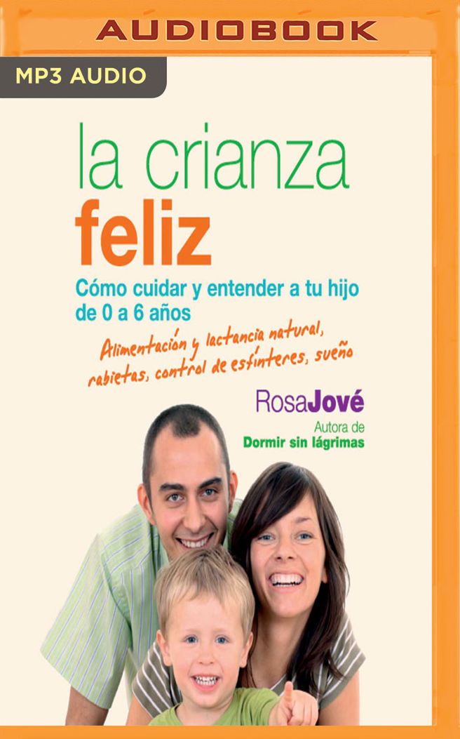 La Crianza Feliz: Cï¿½mo Cuidar y Entender a Tu Hijo de 0 a 6 Aï¿½os