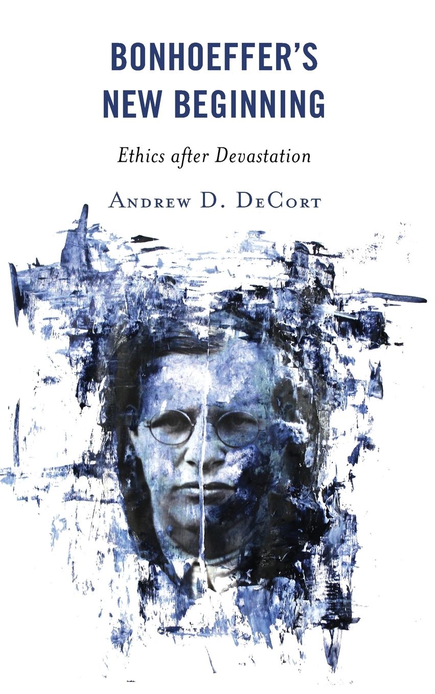 Bonhoeffer's New Beginning: Ethics After Devastation