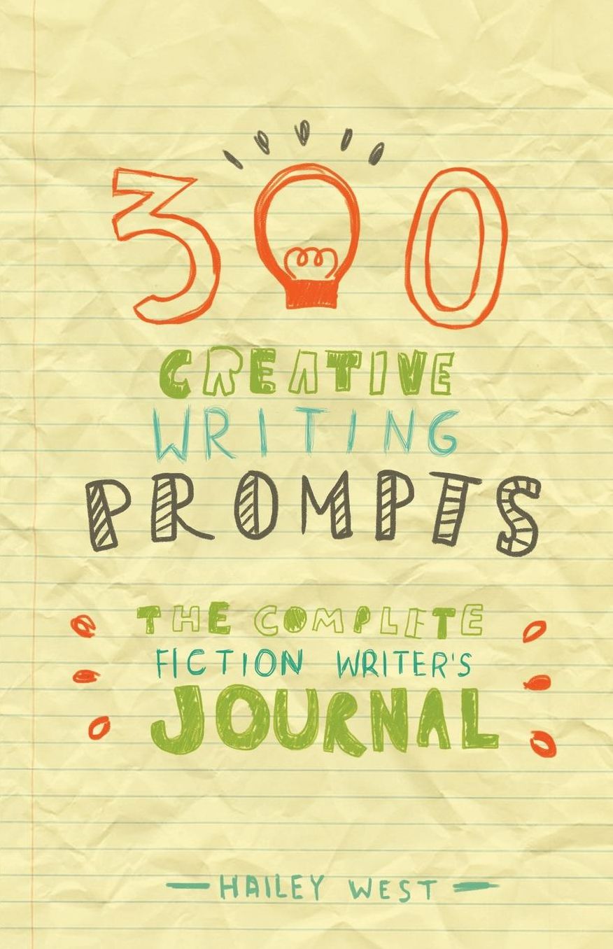 300 Creative Writing Prompts: The Complete Fiction Writer's Journal