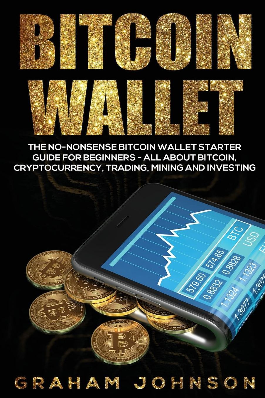Bitcoin Wallet: The No-Nonsense Bitcoin Wallet Starter Guide for Beginners - All About Bitcoin, Cryptocurrency, Trading, Mining and Investing