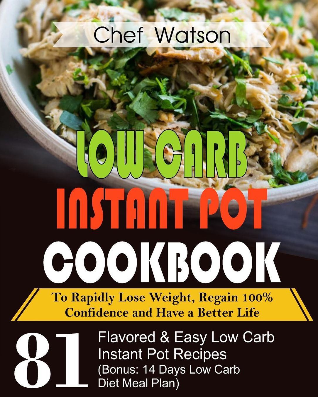 Low Carb Instant Pot Cookbook: To Rapidly Lose Weight, Regain 100% Confidence and Have a Better Life 81 Flavored Easy Low Carb Instant Pot Recipes (Bonus: 14 Days Low Carb Diet Meal Plan)