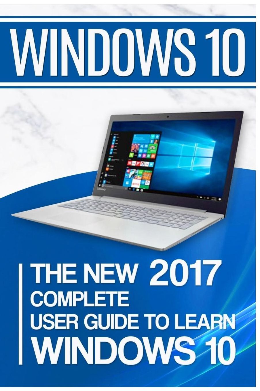Windows 10: The New 2017 Complete User Guide to Learn Windows 10