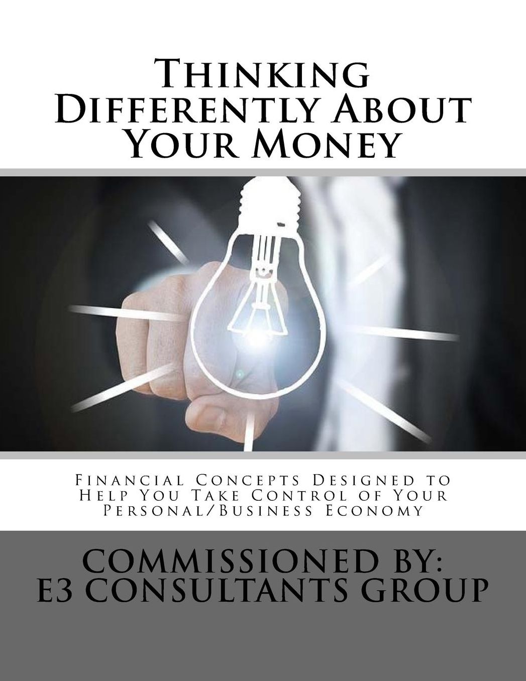 Thinking Differently about Your Money: Financial Concepts Designed to Help You Take Control of Your Personal/Business Economy