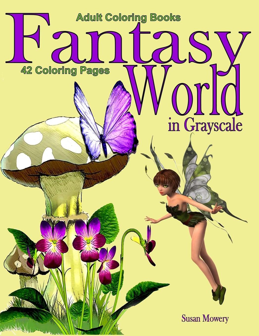 Adult Coloring Books: Fantasy World in Grayscale: 42 Coloring Pages of Fantasy, Fairies, Flowers, Mushrooms, Elves and More