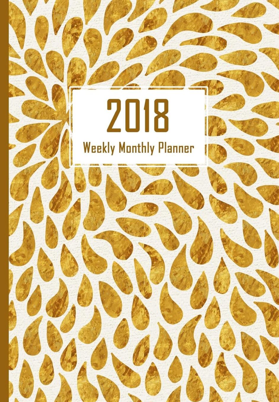 2018 Planner Weekly and Monthly, Calendar Schedule Organizer: Gold Drops, Planner Notebook with Inspirational Quotes on Each Weekly Spread, Diary 2018 for Women