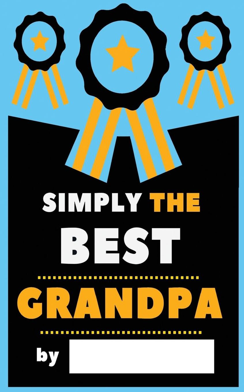 Simply The Best Grandpa: Fill-In Journal: Things I Love About Grandpa , Writing Prompt Fill-In The Blank Gift Book