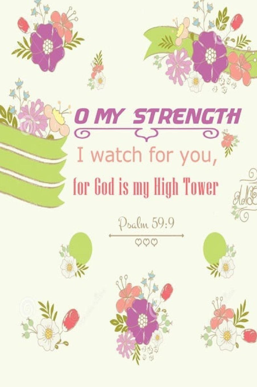 Psalm 59: 9 O My Strength: Bible Verse Quote Cover Composition Medium Christian Gift Journal Notebook To Write In. For Sermon Notes, Devotional study, Men, Women Boys, Girls & Kids, Church, Home, School, 6"x9" Paperback