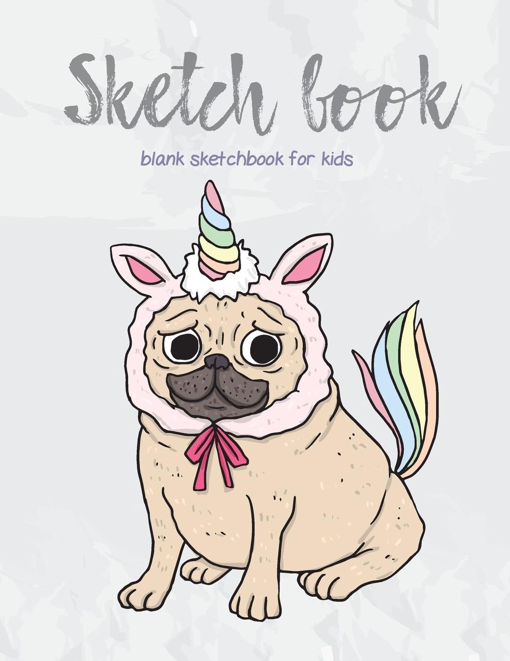 Blank Sketchbook for Kids: Funny Pug with Unicorn Sketch Book for Kids, Sketch Book 8.5 X11, Sketch Books for Drawing, Sketch Book Cute