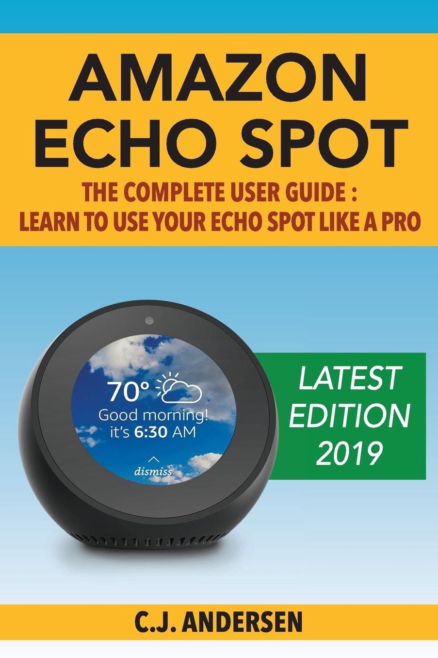 Amazon Echo Spot - The Complete User Guide: Learn to Use Your Echo Spot Like A Pro