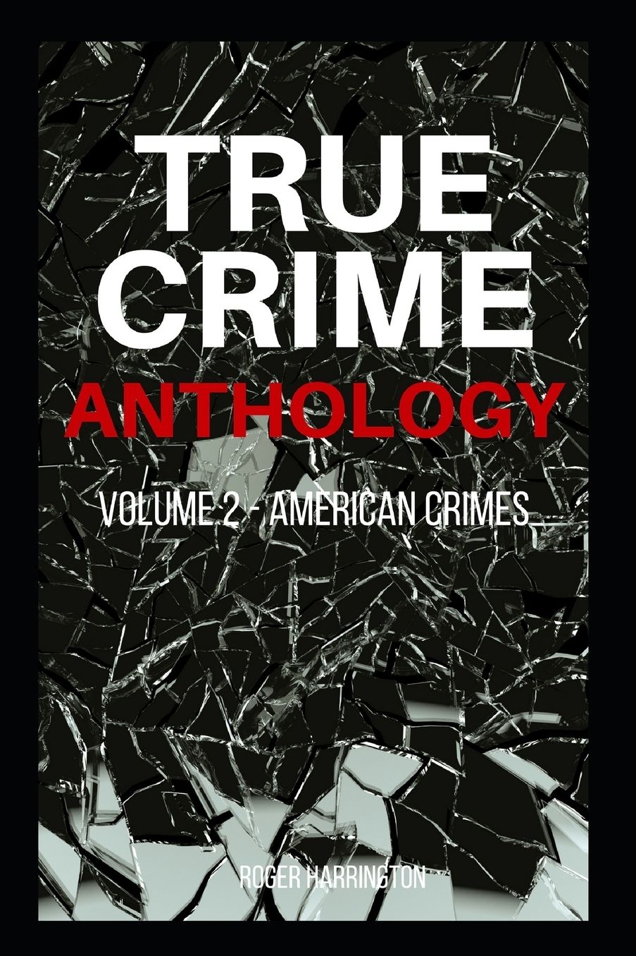 TRUE CRIME ANTHOLOGY Volume 2: American Crimes - 4 Books in 1: The Black Dahlia, John Dillinger, The Real Bonnie & Clyde, American Crime
