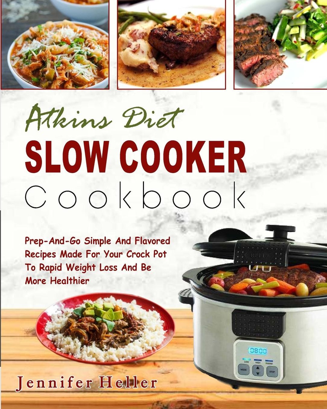 Atkins Diet Slow Cooker Cookbook: Prep -And-Go Simple and Flavored Recipes Made for Your Crock Pot to Rapid Weight Loss and Be More Healthier (Low Carb Diet, Ketogenic Diet, Keto Diet)
