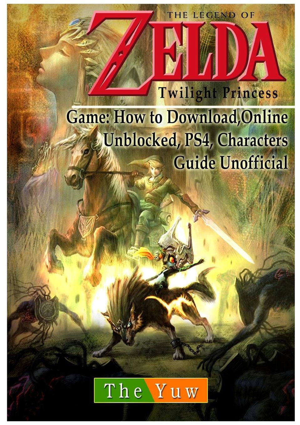 Legend of Zelda Twilight Princess Game: Wii, Gamecube, 3ds, Walkthrough Guide Unofficial