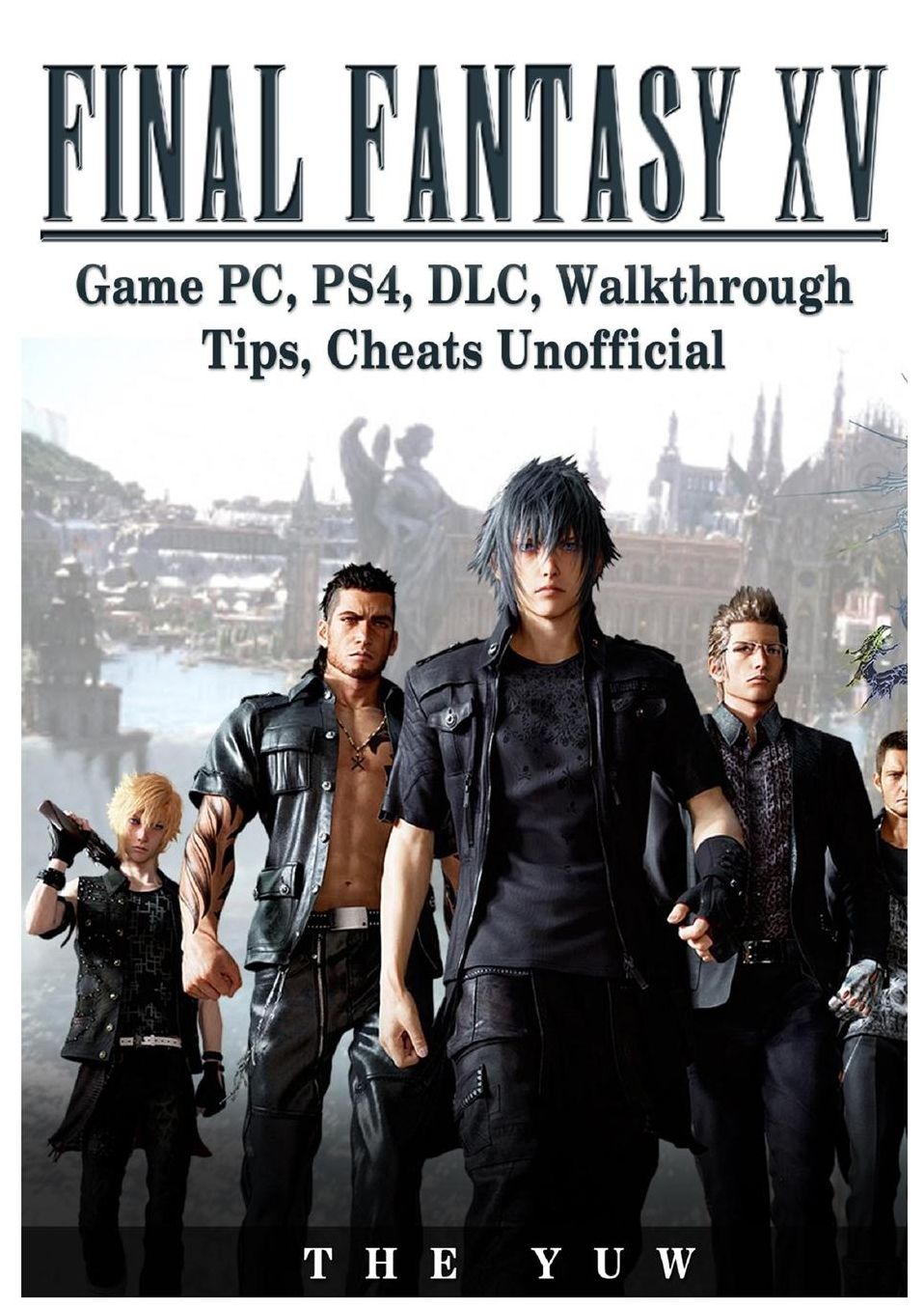 Final Fantasy XV Game PC, Ps4, DLC, Walkthrough Tips, Cheats Unofficial