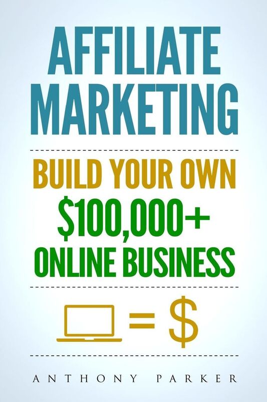 Affiliate Marketing: How to Make Money Online and Build Your Own $100,000+ Affiliate Marketing Online Business, Passive Income, Clickbank,