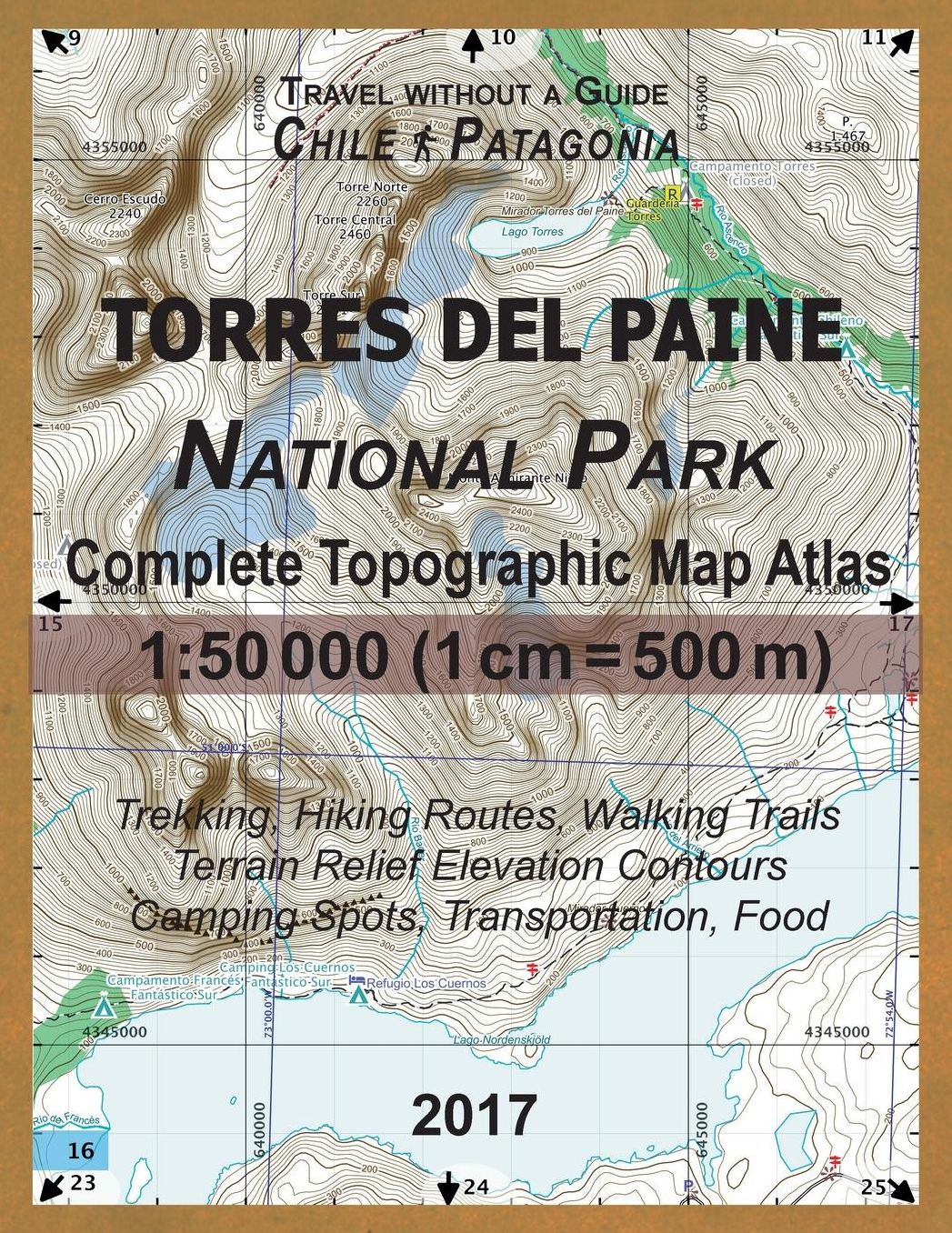 2017 Torres del Paine National Park Complete Topographic Map Atlas 1: 50000 (1cm = 500m) Travel Without a Guide Chile Patagonia Trekking, Hiking Route
