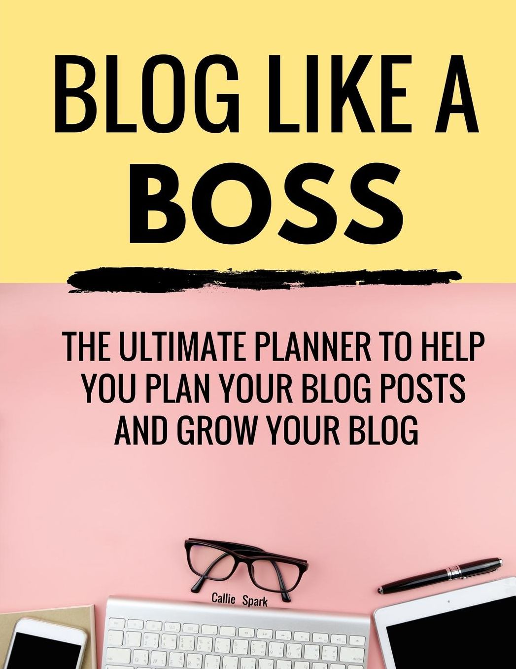 Blog Like a Boss: The Ultimate Planner to Help You Plan Your Blog Posts and Grow Your Blog: Blog Planner