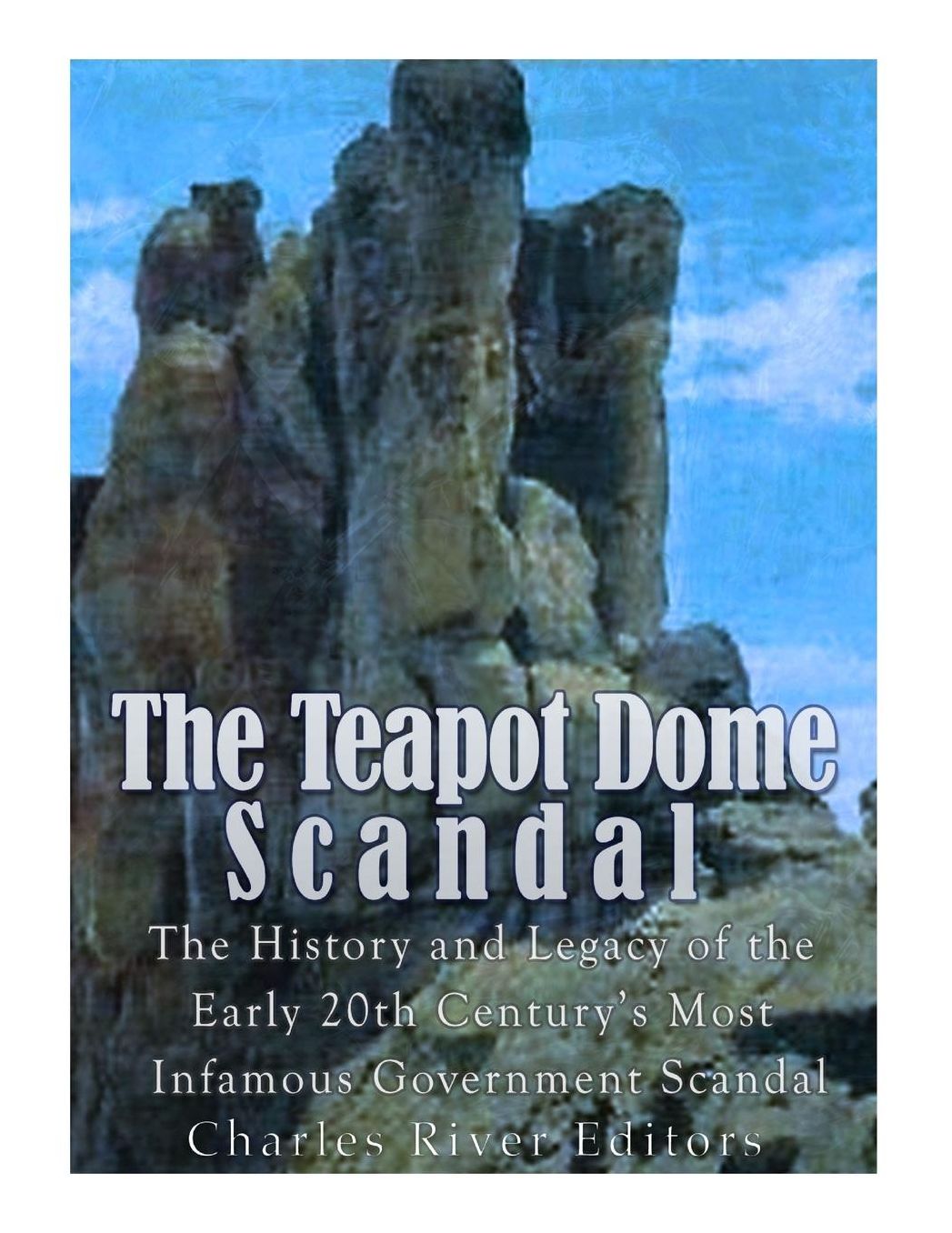 The Teapot Dome Scandal: The History and Legacy of the Early 20th Century's Most Infamous Government Scandal