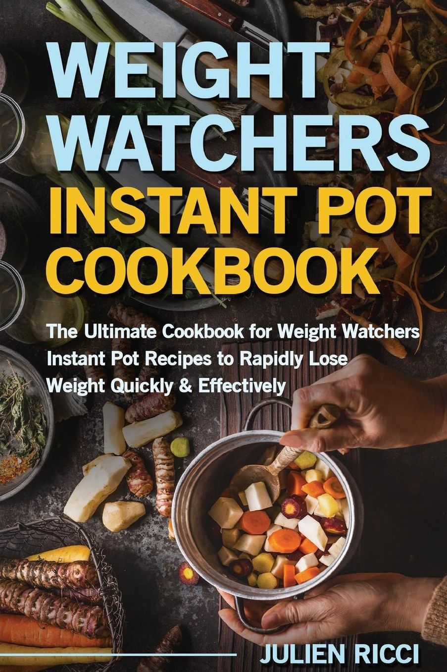 Weight Watchers Instant Pot Cookbook: The Ultimate Cookbook for Weight Watchers Instant Pot Recipes to Rapidly Lose Weight Quickly & Effectively