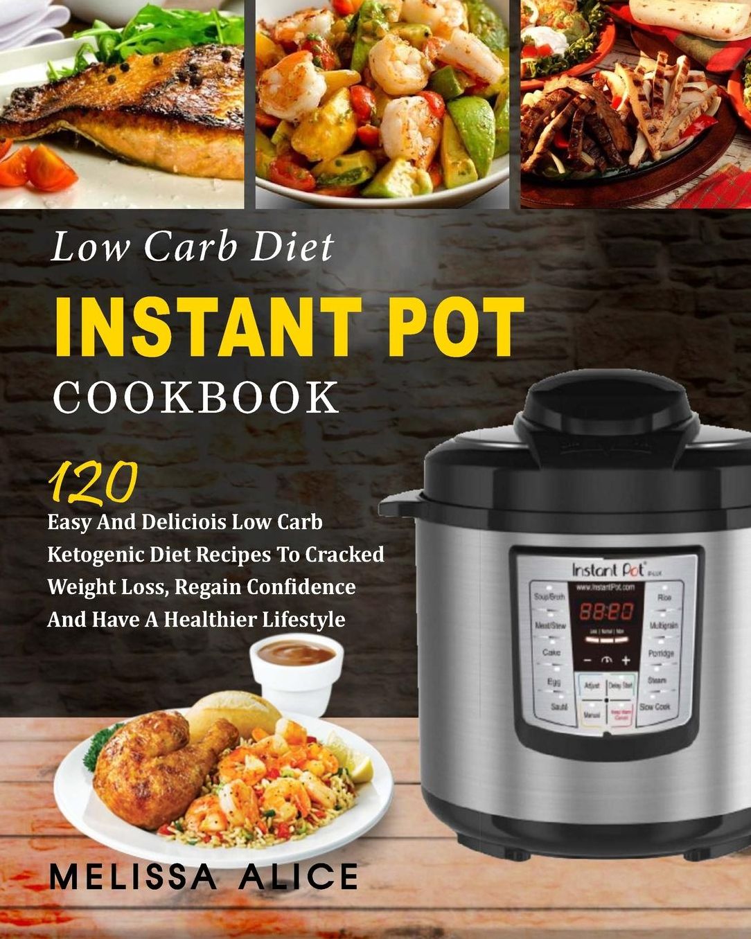 Low Carb Diet Instant Pot Cookbook: 120 Easy and Delicious Low Carb Ketogenic Diet Recipes to Cracked Weight Loss, Regain Confidence and Have a Healthier Lifesyle (Keto Diet Atkins Diet Paleo Diet)