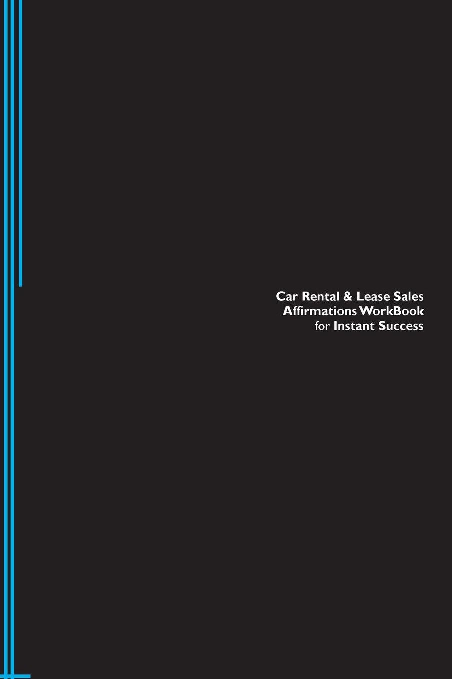 Car Rental & Lease Sales Affirmations Workbook for Instant Success. Car Rental & Lease Sales Positive & Empowering Affirmations Workbook. Includes: Ca
