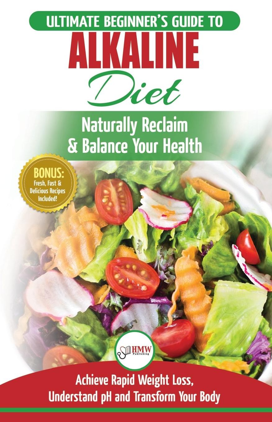 Alkaline Diet: The Ultimate Beginner's Alkaline Diet Food Guide to Naturally Reclaim & Balance Your Health, Achieve Rapid Weight Loss, Understand pH and Transform Your Body (50 Fresh, Easy & Delicious Recipes)