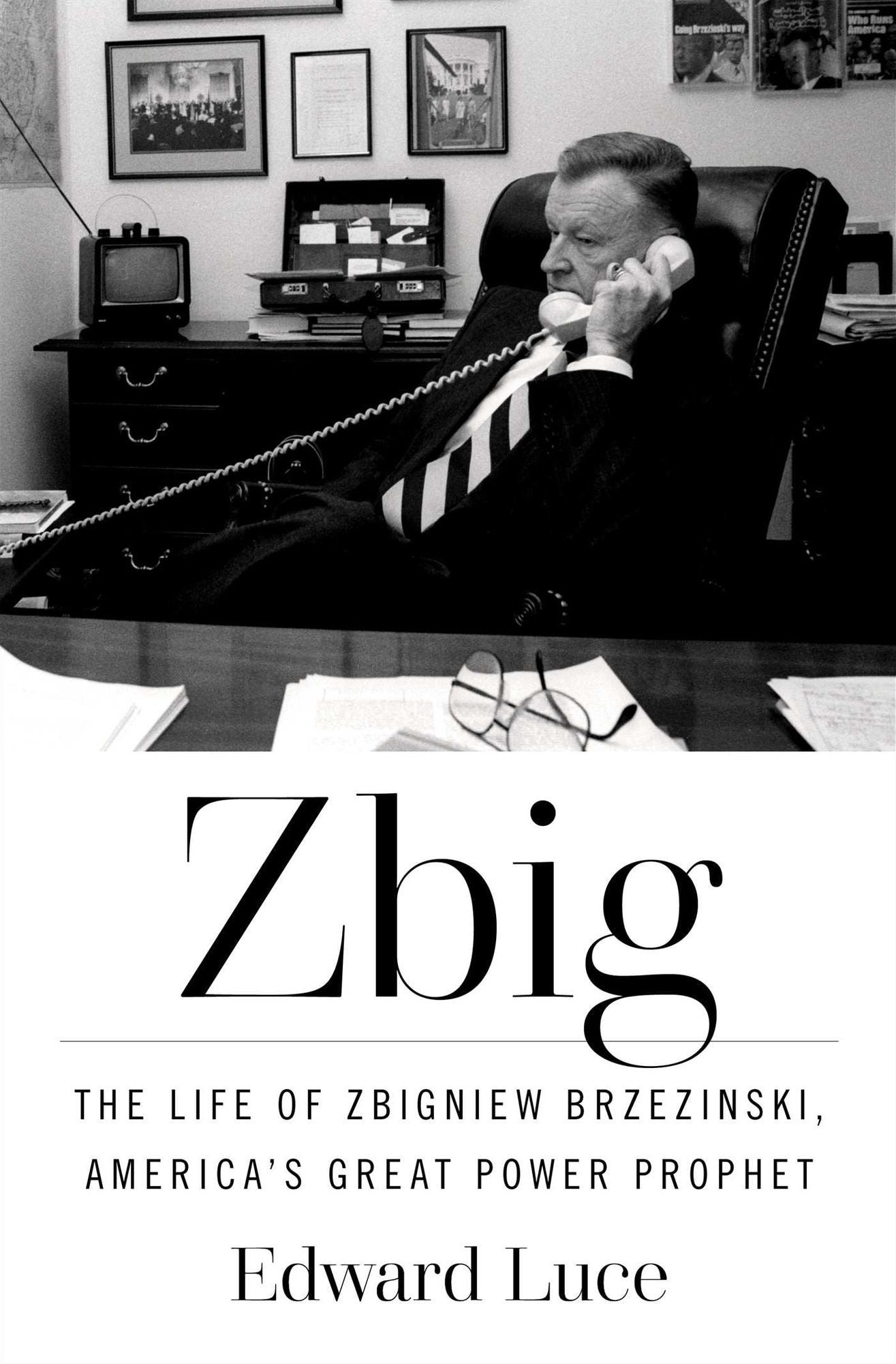 Zbig: The Life and Times of Brzezinski, America's Great Power Prophet