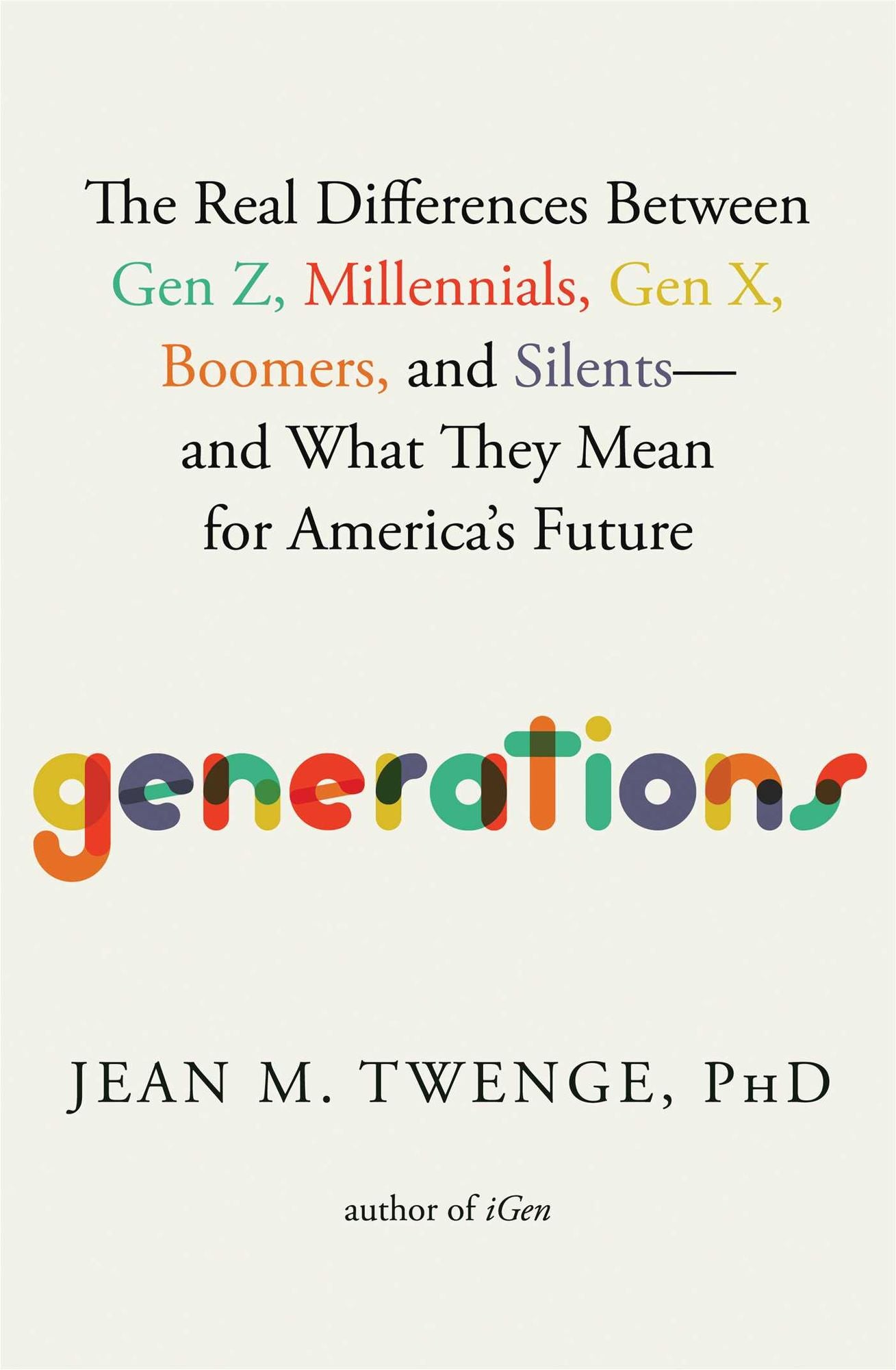 Generations: The Real Differences Between Gen Z, Millennials, Gen X, Boomers, and Silents-and What They Mean for America's Future